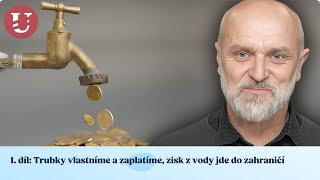 1.díl: Vodovodní trubky vlastníme, vše platíme, zisk z prodeje naší vody jde do kapes v zahraničí