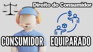 Consumidor por Equiparação - Direito do Consumidor