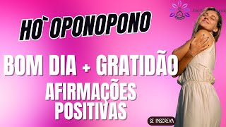 HO’OPONOPONO  + BOM DIA AFIRMAÇÕES  + POSITIVAS GRATIDÃO