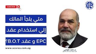 متي يلجأ المالك إلي استخدام عقد EPC و عقد B O T ؟