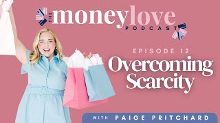 12: Overcoming Scarcity | The Money Love Podcast