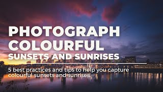 5 Tips To Help You Photograph and Capture Better Sunrises and Sunsets