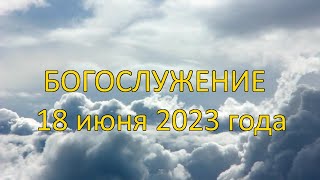 Богослужение 18 июня 2023 года