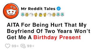 AITA For Being Hurt That My Boyfriend Of Two Years Won’t Get Me A Birthday... - Best Reddit Stories