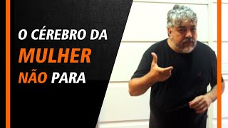 O cérebro da mulher não para | Luiz Mota Psicologo