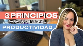 3 Principios Clave para Aumentar Tu Productividad sin Agotarte