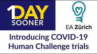 Introduction to 1Day Sooner and COVID-19 Human Challenge Trials (EA Zurich Presentation)