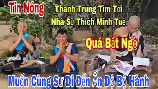 Tin Nóng Thành Trung Tìm Tới Sư Minh Tuệ Xin Được Đi Ấn Độ Cùng Thầy