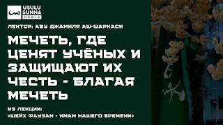 Мечеть, где ценят учёных и защищают их честь - благая мечеть - Абу Джамиля аш-Шаркаси