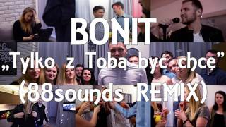 BONIT - Tylko z Tobą być chcę (88sounds Remix)