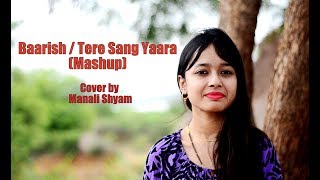 Baarish (Half Girlfriend) | Tere Sang Yaara (Rustom) | Mashup Cover by Manali Shyam