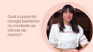 Qual o papel cirurgia bariátrica no câncer de mama?