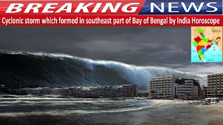 Cyclonic storm which formed in southeast part of Bay of Bengal by India Horoscope (Gemini)