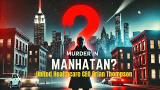 Murder of  UnitedHealthcare CEO Brian Thompson in Manhattan?