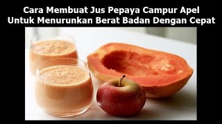 Jus Pepaya Campur Apel Untuk Menurunkan Berat Badan Dengan Cepat dan Sehat