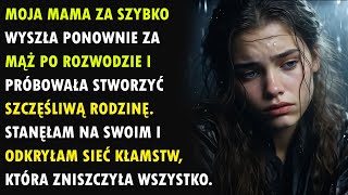 Moja Mama Za Szybko Wyszła Ponownie Za Mąż Po Rozwodzie I Próbowała Stworzyć Szczęśliwą Rodzinę.....