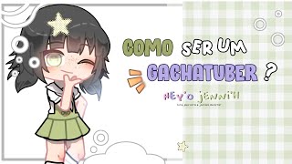 ۰❇️ ִ Como ser um GACHATUBER? Dicas para Gachatubers iniciantes ୭