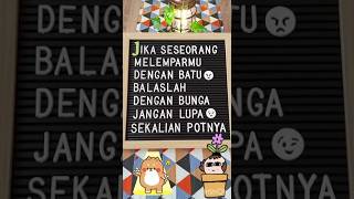 Jika seseorang melemparmu dengan batu, balaslah dengan bunga (jangan lupa sekalian potnya) #jokes