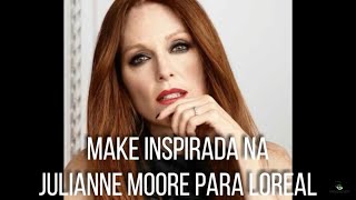 JULIANNE MOORE & L'OREAL MAKE INSPIRAÇÃO - DICAS DE BELEZA! Por Vanessa Machadoa