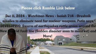 Dec 11, 2024-Watchman News-Isaiah 7:14-Oreshnik missiles = New Nukes, New Madrid Quake Swarm + More!