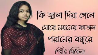 কি জ্বালা দিয়ে গেলা মোরে নয়নের কাজল পরানের বন্ধুয়া ki jala dia gela more noyoner kajol poraner bond