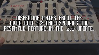 Dispelling Myths about the Liven Lofi 12 and exploring the the Resample feature in the 2.0 Update.