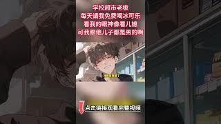 《一杯可樂就想讓我出櫃 我很像gay嗎》完結【雙男主】學校超市老板對我超好，連看我的眼神都像看兒媳，可是我們都是男生啊！直到見到他兒子...en...好像是我賺了!#小说 #爱情故事 #雙男主 #純愛