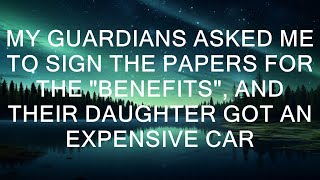 My Guardians Asked Me To Sign The Papers For The "Benefits", And Their Daughter Got An Expensive C