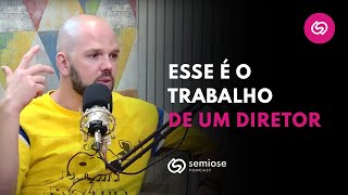 Como é o Trabalho e as Cobranças de um Diretor? | Semiose Podcast