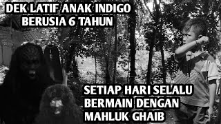 DEK LATIF ANAK INDIGO‼️SETIAP HARI BERTEMAN DENGAN MAHLUK GHAIB