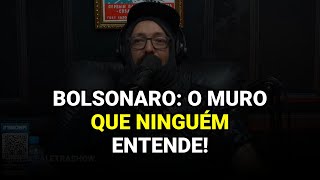 Bolsonaro: O Muro que Ninguém Entende!