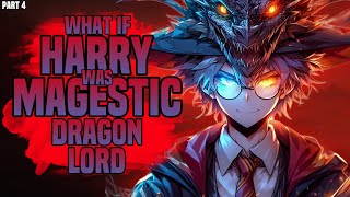 SUPPOSE HARRY POTTER WAS MAJESTIC DRAGON LORD? PART 4