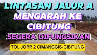 LINTASAN JALUR A MENGARAH KE CIBITUNG || SEGERA DIFUNGSIKAN, TOL JORR 2 CIMANGGIS-CIBITUNG