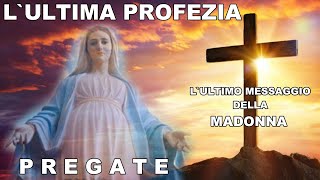 L`ULTIMA RIVELAZIONE DELLA MADONNA - L`INIZIO DELLA FINE - L`ULTIMA PROFEZIA