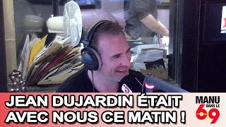 Manu dans le 6/9 - Jean Dujardin était avec nous ce matin !