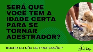 Idade certa para se tornar um adestrador e como mudar de profissão.