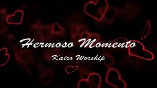 Hermoso Momento/ Kairo Worship / Letra