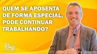 Quem se aposenta de forma especial, pode continuar trabalhando?