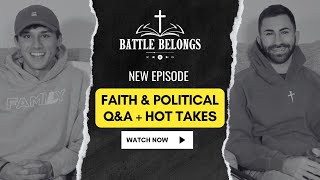 Battle Belongs Podcast S2E13: Faith and Political Q&A + Hot Takes