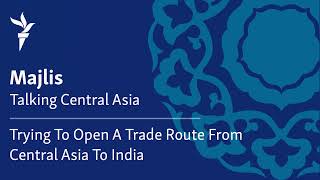 Trying To Open A Trade Route From Central Asia To India