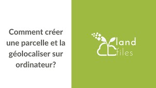 Comment créer une parcelle et la géolocaliser depuis ordinateur ?