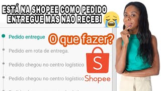 NA SHOPEE APARECE PEDIDO ENTREGUE MAS NÃO RECEBI | O QUE FAZER?