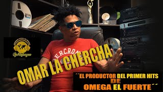 OMAR LA CHERCHA ''EL PRODUCTOR DEL PRIMER HIT DE OMEGA EL FUERTE''