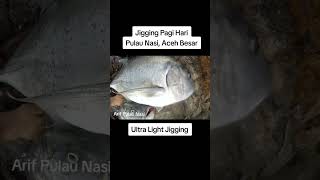 Jagero VS Monster GT||Ultra Light Jigging Pulau Nasi,Aceh Besar#gianttrevally #ultralight#short