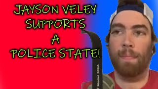 JAYSON VELEY SUPPORTS A POLICE STATE!