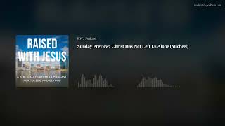 Sunday Preview: Christ Has Not Left Us Alone  (Micheel)