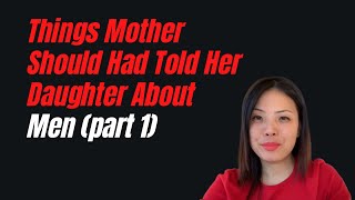 Things Mother Should Had Told Her Daughter About Men part 1