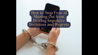 How to Stop Fear of Missing Out from Driving Impulsive Decisions and Regrets