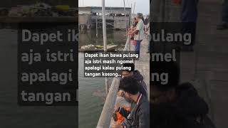 Pulang bawa ikan aja marah apalagi kalau pulang tangan kosong...