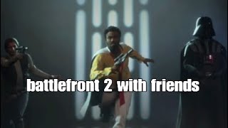 Star Wars Battlefront 2:  with friends